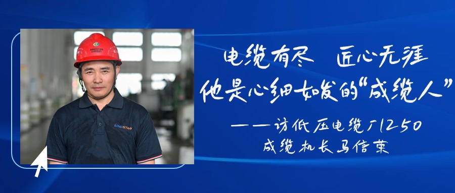 电缆有尽，，，，，匠心无涯，，，，，他是心细如发的“成缆人”——访低压电缆厂1250成缆机长马信荣